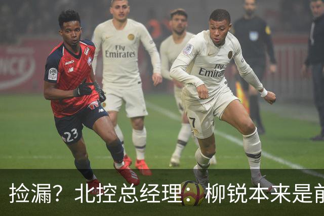 捡漏？北控总经理：柳锐本来是前三顺位 第8顺位选他不是计划内