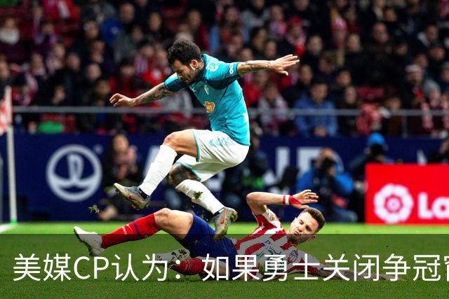 美媒CP认为：如果勇士关闭争冠窗口期，库里会考虑其他选项