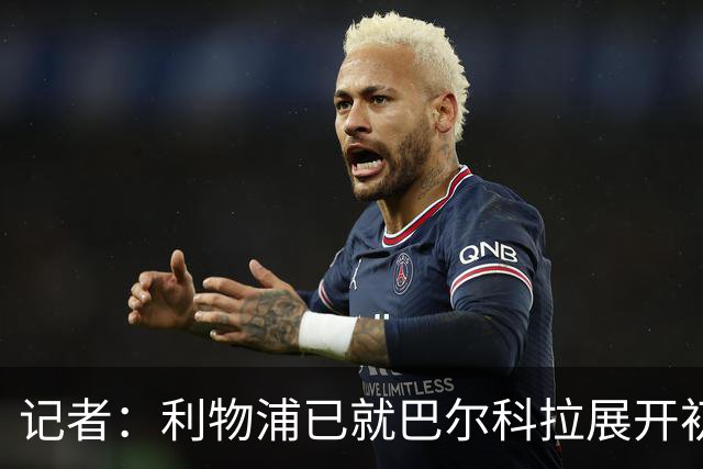记者：利物浦已就巴尔科拉展开初步接触，但尚未进行俱乐部间谈判